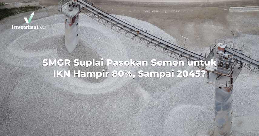 SMGR Suplai Pasokan Semen untuk IKN Hampir 80%, Sampai 2045?